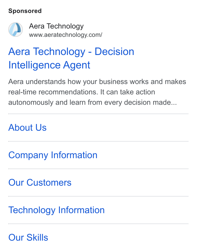 Aera Technology ad on Google Ads: Aera Technology - Decision Intelligence Agent Aera understands how your business works and makes real-time recommendations. It can take action autonomously and learn from every decision made... About Us Company Information Our Customers Technology Information Our Skills