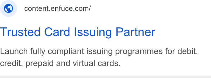 Enfuce ad on Google Ads: Trusted Card Issuing Partner Launch fully compliant issuing programmes for debit, credit, prepaid and virtual cards.