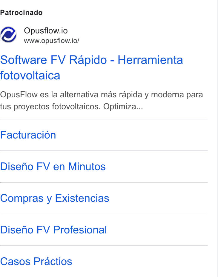 OpusFlow ad on Google Ads: Patrocinado Opusflow.io www.opusflow.io/ Software FV Rapido - Herramienta fotovoltaica Opus Flow es la alternativa mas rapida y moderna para tus proyectos fotovoltaicos. Optimiza... Facturacion Diseho FV en Minutos Compras y Existencias Diseho FV Profesional Casos Practios