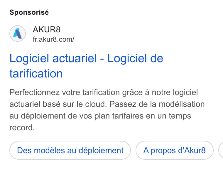 AKUR8 ad on Google Ads: Sponsorisé Logiciel actuariel - Logiciel de tarification Perfectionnez votre tarification grace a notre logiciel actuariel basé sur le cloud. Passez de la modélisation au déploiement de vos plan tarifaires en un temps record. Des modéles au déploiement A propos d'Akur8 (