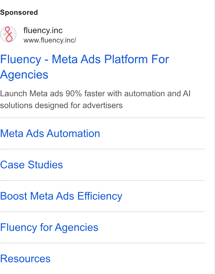 Fluency ad on Google Ads: fluency.inc www.fluency.inc/ Fluency - Meta Ads Platform For Agencies Launch Meta ads 90% faster with automation and Al solutions designed for advertisers Meta Ads Automation Case Studies Boost Meta Ads Efficiency Fluency for Agencies Resources