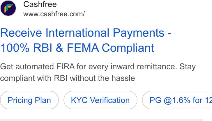 Cashfree Payments ad on Google Ads: Receive International Payments - 100% RBI & FEMA Compliant Get automated FIRA for every inward remittance. Stay compliant with RBI without the hassle Pricing Plan KYC Verification ) ( PG @1.6% for 12