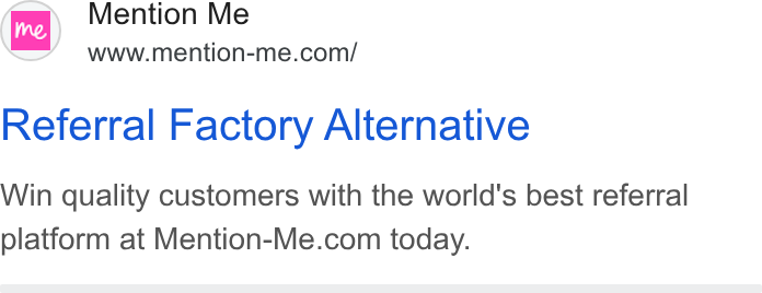 Mention Me ad on Google Ads: Referral Factory Alternative Win quality customers with the world's best referral platform at Mention-Me.com today.