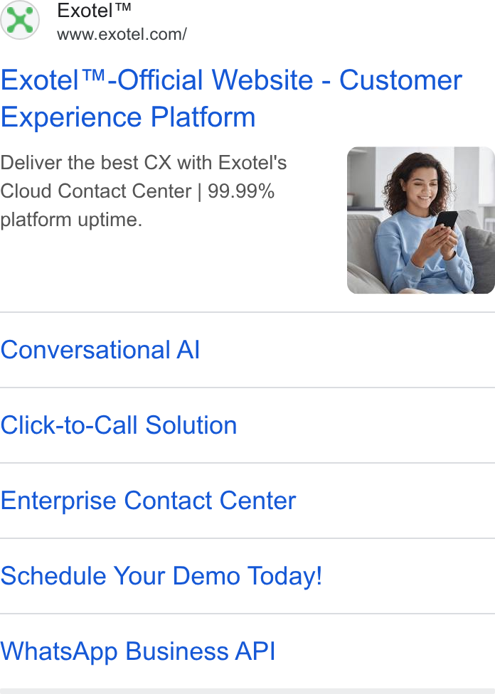 Exotel ad on Google Ads: Exotel™-Official Website - Customer Experience Platform Deliver the best CX with Exotel's Cloud Contact Center | 99.99% platform uptime. Conversational Al Click-to-Call Solution Enterprise Contact Center Schedule Your Demo Today! Whats App Business API