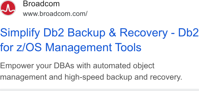 Broadcom ad on Google Ads: simplify Db2 Backup & Recovery - Db2 for Z/OS Management Tools Empower your DBAs with automated object management and high-speed backup and recovery.