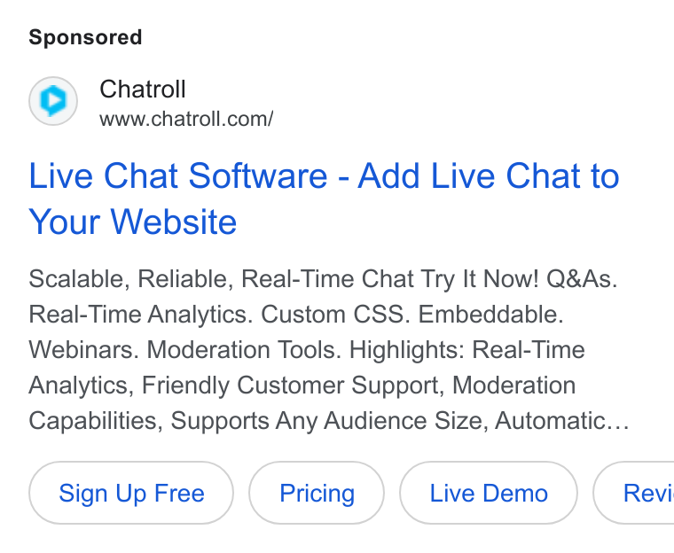 Chatroll ad on Google Ads: Live Chat Software - Add Live Chat to Your Website Scalable, Reliable, Real-Time Chat Try It Now! Q& As. Real-Time Analytics. Custom CSS. Embeddable. Webinars. Moderation Tools. Highlights: Real-Time Analytics, Friendly Customer Support, Moderation Capabilities, Supports Any Audience Size, Automatic...