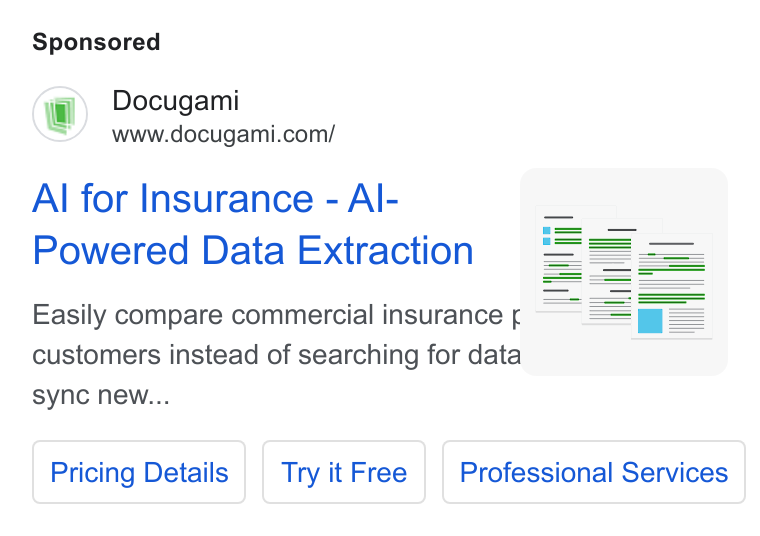 Docugami ad on Google Ads: Al for Insurance - Al- | Powered Data Extraction AT I" ill Easily compare commercial insurance f customers instead of searching for data sync new... Pricing Details | | Try it Free | | Professional Services X