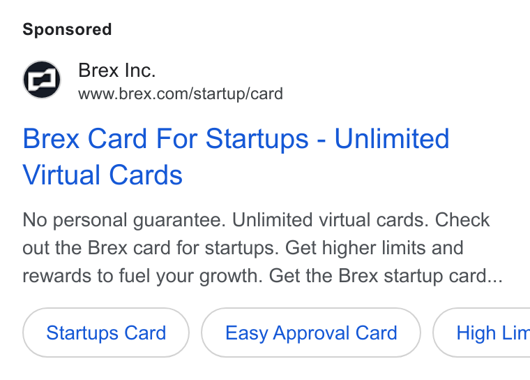 Brex ad on Google Ads: Brex Card For Startups - Unlimited Virtual Cards No personal guarantee. Unlimited virtual cards. Check out the Brex card for startups. Get higher limits and rewards to fuel your growth. Get the Brex startup card... Startups Card Easy Approval Card }) ( High Lin