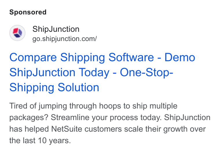 ShipJunction ad on Google Ads: Compare Shipping Software - Demo Ship Junction Today - One-Stop- Shipping Solution Tired of jumping through hoops to ship multiple packages? Streamline your process today. Ship Junction has helped Net Suite customers scale their growth over the last 10 years.