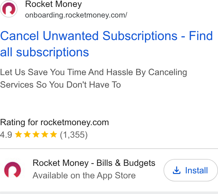 Rocket Money ad on Google Ads: Cancel Unwanted Subscriptions - Find all subscriptions Let Us Save You Time And Hassle By Canceling Services So You Don't Have To Rating for rocketmoney.com Rocket Money - Bills & Budgets Install Available on the App Store