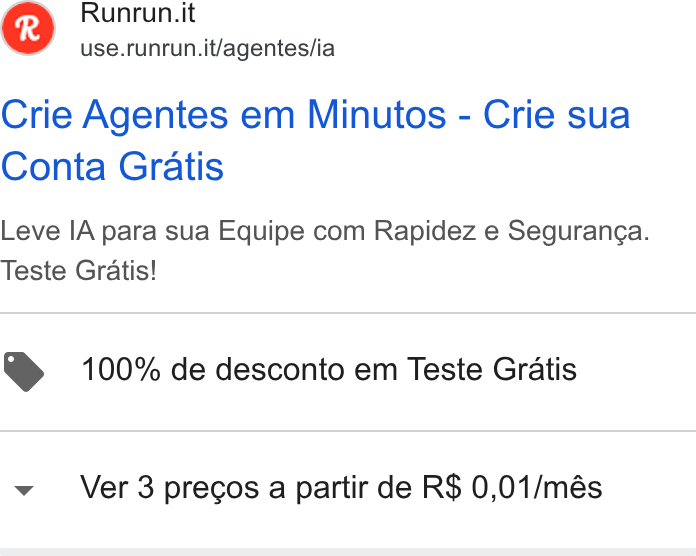 Runrun.it ad on Google Ads: use.runrun.it/agentes/ia Crie Agentes em Minutos - Crie sua Conta Gratis Leve IA para sua Equipe com Rapidez e Seguran¢a. Teste Gratis! > 100% de desconto em Teste Gratis Ver 3 precos a partir de R$ 0,01/més