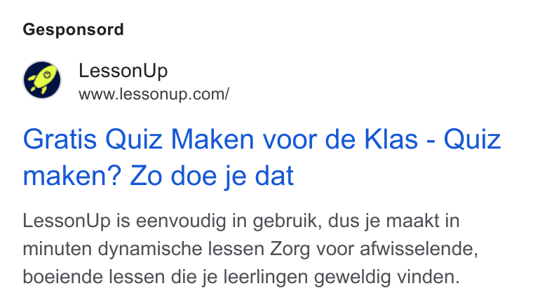 LessonUp ad on Google Ads: Gesponsord Gratis Quiz Maken voor de Klas - Quiz maken? Zo doe je dat Lesson Up is eenvoudig in gebruik, dus je maakt in minuten dynamische lessen Zorg voor afwisselende, boeiende lessen die je leerlingen geweldig vinden.