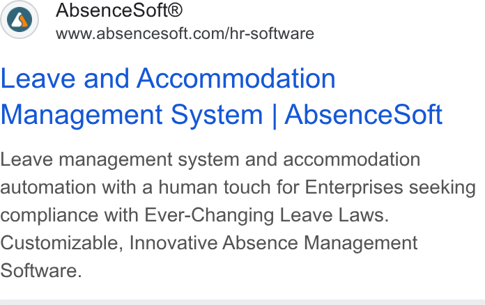 AbsenceSoft ad on Google Ads: Leave and Accommodation Management System | Absence Soft Leave management system and accommodation automation with a human touch for Enterprises seeking compliance with Ever-Changing Leave Laws. Customizable, Innovative Absence Management Software.