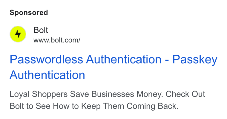 Bolt ad on Google Ads: Passwordless Authentication - Passkey Authentication Loyal Shoppers Save Businesses Money. Check Out Bolt to See How to Keep Them Coming Back.