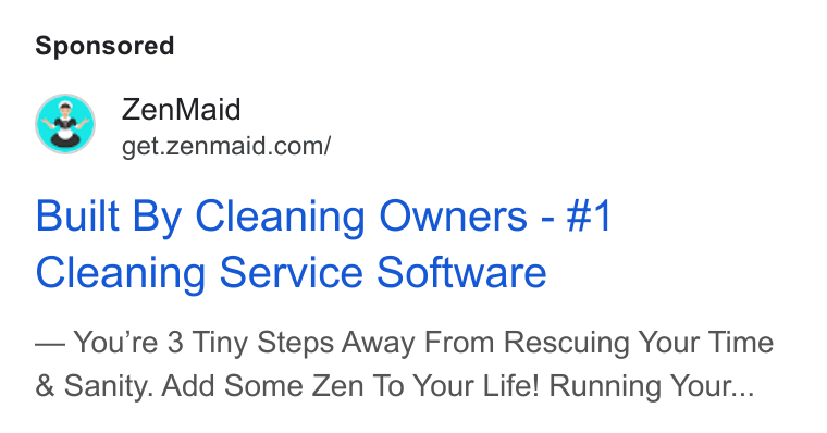 ZenMaid ad on Google Ads: Built By Cleaning Owners - #1 Cleaning Service Software You're 3 Tiny Steps Away From Rescuing Your Time Sanity. Add Some Zen To Your Life! Running Your...