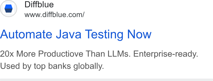 Diffblue ad on Google Ads: Automate Java Testing Now 20x More Productiove Than LLMs. Enterprise-ready. Used by top banks globally.