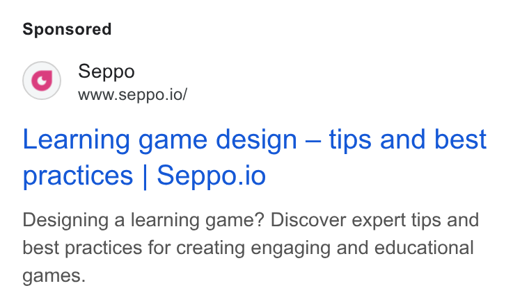 Seppo.io ad on Google Ads: Seppo www.seppo.io/ Learning game design — tips and best practices | Seppo.io Designing a learning game? Discover expert tips and best practices for creating engaging and educational games.