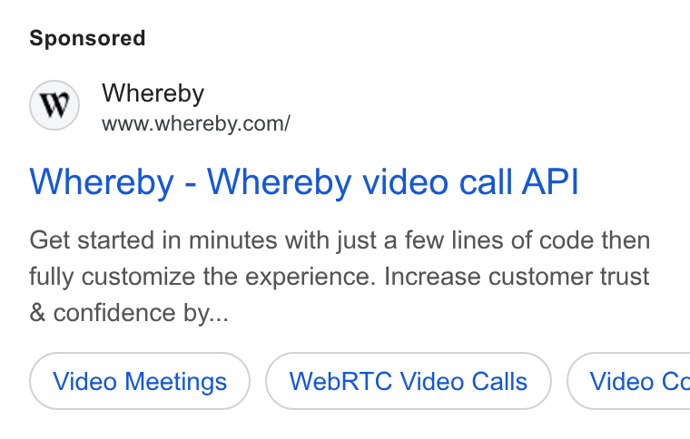 Whereby ad on Google Ads: Whereby - Whereby video call API Get started in minutes with just a few lines of code then fully customize the experience. Increase customer trust & confidence by... Video Meetings Web RTC Video Calls }) ( Video Cc