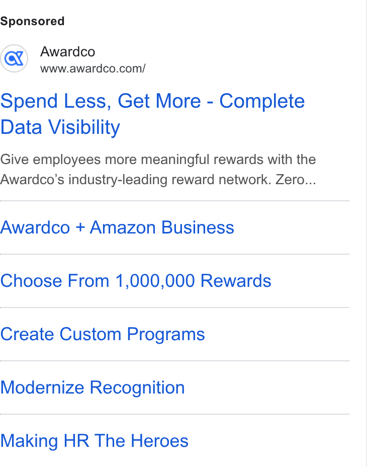 Awardco ad on Google Ads: @) ‘wn swardeocom/ Spend Less, Get More - Complete Data Visibility Give employees more meaningful rewards with the Awardco’s industry-leading reward network. Zero... Awardco + Amazon Business Choose From 1,000,000 Rewards Create Custom Programs Modernize Recognition Making HR The Heroes