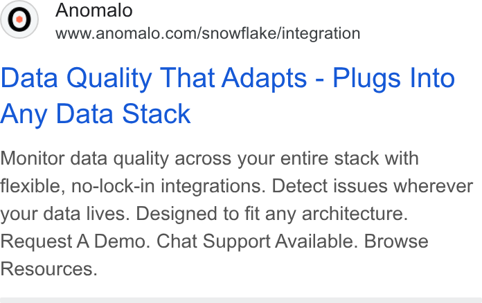 Anomalo ad on Google Ads: Data Quality That Adapts - Plugs Into Any Data Stack Monitor data quality across your entire stack with flexible, no-lock-in integrations. Detect issues wherever your data lives. Designed to fit any architecture. Request A Demo. Chat Support Available. Browse Resources.