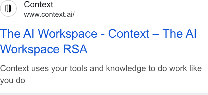 Context ad on Google Ads: Context www.context.ai/ The Al Workspace - Context — The Al Workspace RSA Context uses your tools and knowledge to do work like you do
