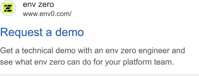 env zero ad on Google Ads: Request a demo Get a technical demo with an env zero engineer and see what env zero can do for your platform team.