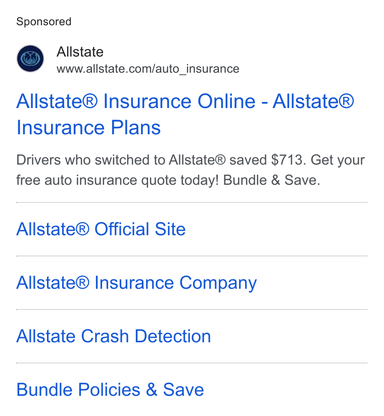 Allstate ad on Google Ads: Allstate® Insurance Online - Allstate® Insurance Plans Drivers who switched to Allstate® saved $713. Get your free auto insurance quote today! Bundle & Save. Allstate® Official Site Allstate® Insurance Company Allstate Crash Detection Bundle Policies & Save