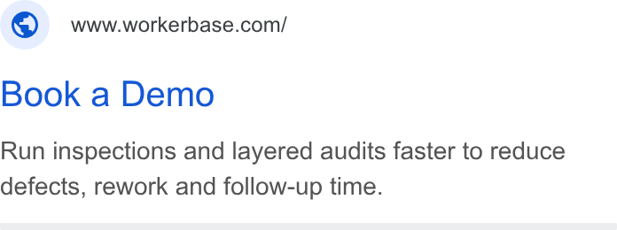 Workerbase ad on Google Ads: Book a Demo Run inspections and layered audits faster to reduce defects, rework and follow-up time.