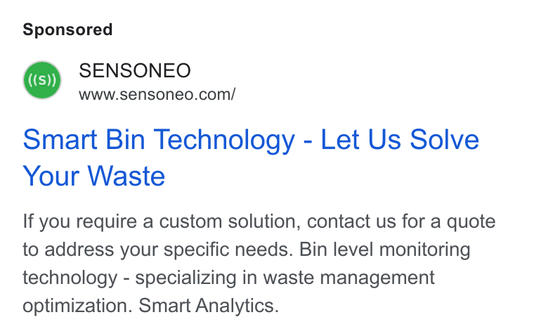 Sensoneo ad on Google Ads: Smart Bin Technology - Let Us Solve Your Waste If you require a custom solution, contact us for a quote to address your specific needs. Bin level monitoring technology - specializing in waste management optimization. Smart Analytics.