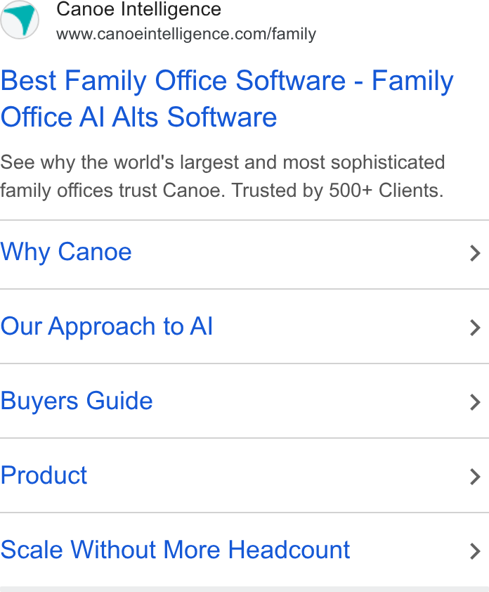 Canoe Intelligence ad on Google Ads: Best Family Office Software - Family Office Al Alts Software See why the world's largest and most sophisticated family offices trust Canoe. Trusted by 500+ Clients. Why Canoe > Our Approach to Al > Buyers Guide > Product > Scale Without More Headcount >