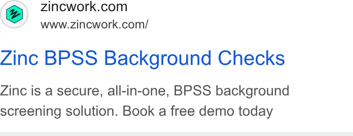 Zinc ad on Google Ads: ao aneonork wom Zinc BPSS Background Checks Zinc is a secure, all-in-one, BPSS background screening solution. Book a free demo today