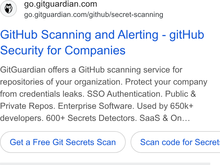 GitGuardian ad on Google Ads: go.gitguardian.com/github/secret-scanning Git Hub Scanning and Alerting - git Hub Security for Companies Git Guardian offers a Git Hub scanning service for repositories of your organization. Protect your company from credentials leaks. SSO Authentication. Public & Private Repos. Enterprise Software. Used by 650k+ developers. 600+ Secrets Detectors. Saa S & On... Get a Free Git Secrets Scan Scan code for Secret: