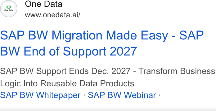 One Data ad on Google Ads: (2. One Data www.onedata.ai/ SAP BW Migration Made Easy - SAP BW End of Support 2027 SAP BW Support Ends Dec. 2027 - Transform Business Logic Into Reusable Data Products SAP BW Whitepaper - SAP BW Webinar -