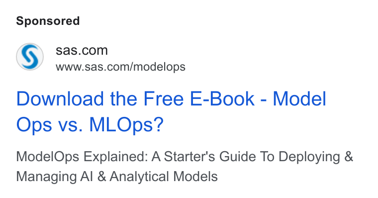 SAS ad on Google Ads: www.sas.com/modelops Download the Free E-Book - Model Ops vs. MLOps? Model Ops Explained: A Starter's Guide To Deploying & Managing Al & Analytical Models
