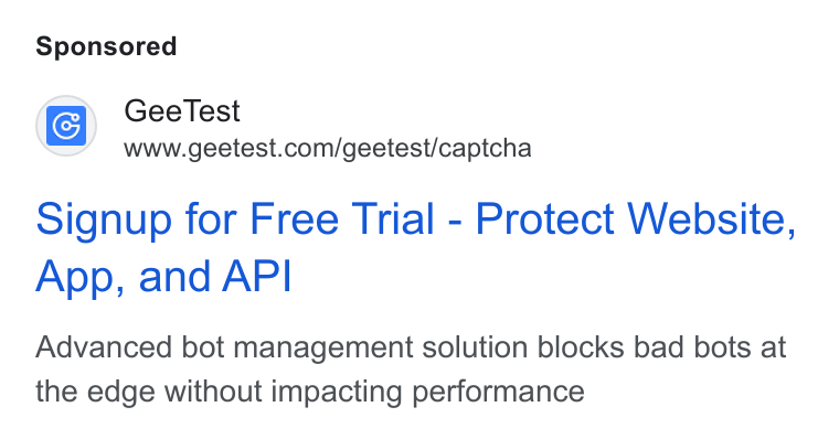 GeeTest ad on Google Ads: Signup for Free Trial - Protect Website, App, and API Advanced bot management solution blocks bad bots at the edge without impacting performance