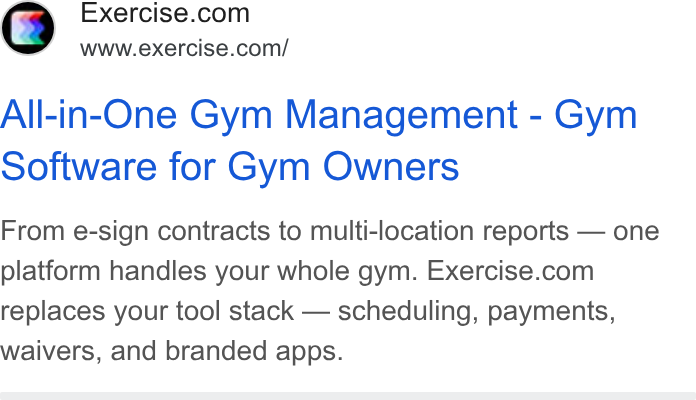 Exercise.com ad on Google Ads: www.exercise.com/ All-in-One Gym Management - Gym Software for Gym Owners From e-sign contracts to multi-location reports — one platform handles your whole gym. Exercise.com replaces your tool stack — scheduling, payments, waivers, and branded apps.