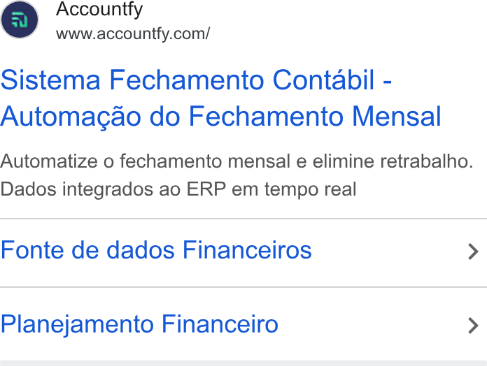 Accountfy ad on Google Ads: Sistema Fechamento Contabil - Automagao do Fechamento Mensal Automatize o fechamento mensal e elimine retrabalho. Dados integrados ao ERP em tempo real Fonte de dados Financeiros Planejamento Financeiro