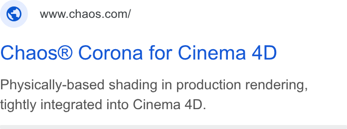 Chaos ad on Google Ads: Chaos® Corona for Cinema 4D Physically-based shading in production rendering, tightly integrated into Cinema 4D.