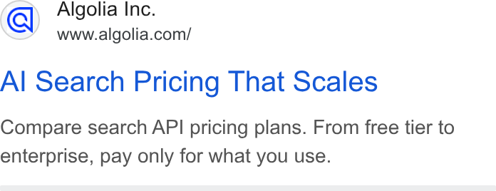 Algolia ad on Google Ads: Al Search Pricing That Scales Compare search API pricing plans. From free tier to enterprise, pay only for what you use.