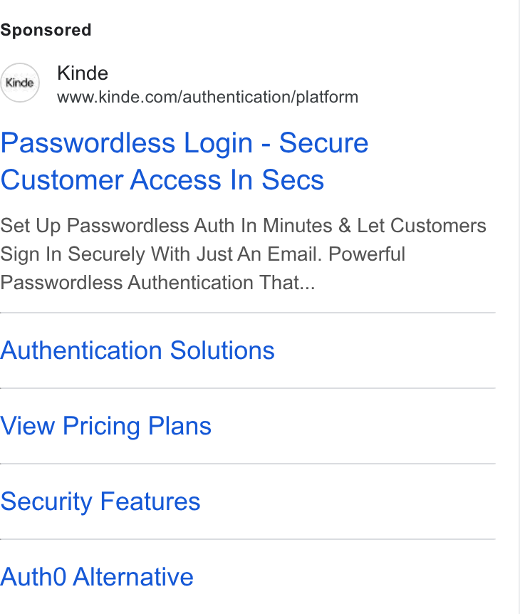 Kinde ad on Google Ads: Passwordless Login - Secure Customer Access In Secs Set Up Passwordless Auth In Minutes & Let Customers Sign In Securely With Just An Email. Powerful Passwordless Authentication That... Authentication Solutions View Pricing Plans Security Features Auth O Alternative