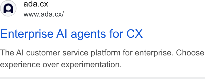 ada CX ad on Google Ads: (Q) ada.cx NN” www.ada.cx/ Enterprise Al agents for CX The Al customer service platform for enterprise. Choose experience over experimentation.