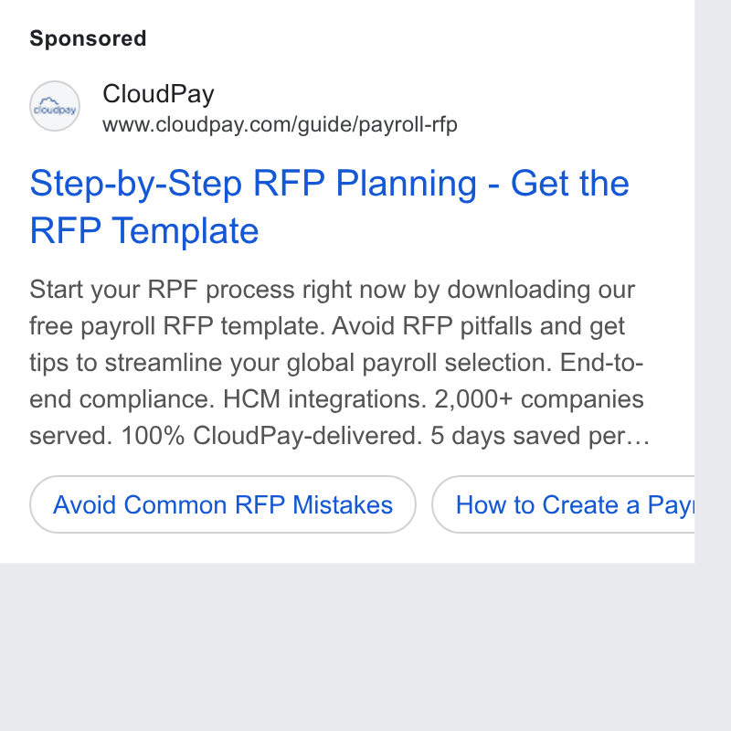 CloudPay ad on Google Ads: Step-by-Step RFP Planning - Get the RFP Template Start your RPF process right now by downloading our free payroll RFP template. Avoid RFP pitfalls and get tips to streamline your global payroll selection. End-to- end compliance. HCM integrations. 2,000+ companies served. 100% Cloud Pay-delivered. 5 days saved per... Avia Common RFP Mistakes )) (How to Create a Pay h a