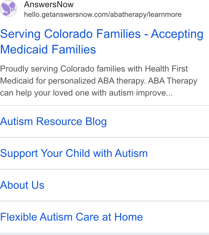 AnswersNow ad on Google Ads: Serving Colorado Families - Accepting Medicaid Families Proudly serving Colorado families with Health First Medicaid for personalized ABA therapy. ABA Therapy can help your loved one with autism improve... Autism Resource Blog Support Your Child with Autism About Us Flexible Autism Care at Home