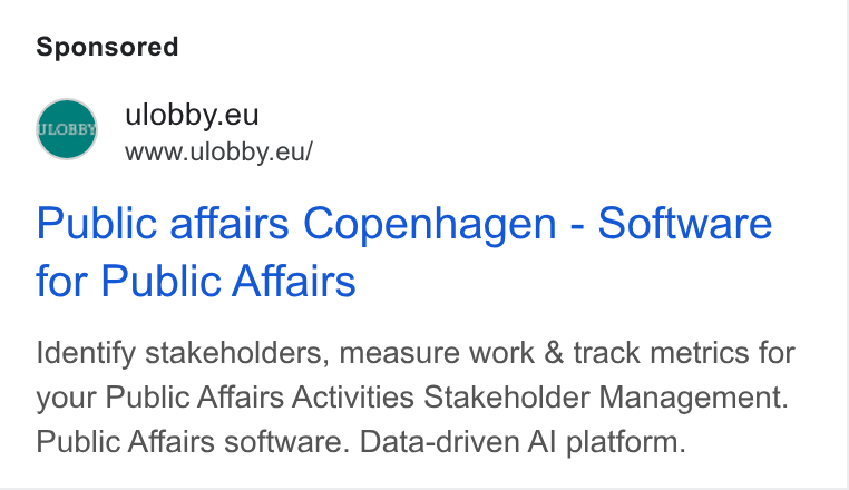 Ulobby ad on Google Ads: one) ulobby.eu www.ulobby.eu/ Public affairs Copenhagen - Software for Public Affairs Identify stakeholders, measure work & track metrics for your Public Affairs Activities Stakeholder Management. Public Affairs software. Data-driven Al platform.