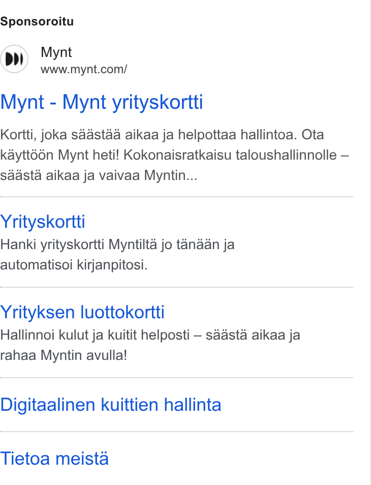 Mynt ad on Google Ads: Sponsoroitu Mynt - Mynt yrityskortti Kortti, joka saéastaa aikaa ja helpottaa hallintoa. Ota kaytt66n Mynt heti! Kokonaisratkaisu taloushallinnolle — saasta aikaa ja vaivaa Myntin... Yrityskortti Hanki yrityskortti Myntilta jo tanaan ja automatisoi kirjanpitosi. Yrityksen luottokortti Hallinnoi kulut ja kuitit helposti — saasta aikaa ja rahaa Myntin avulla! Digitaalinen kuittien hallinta Tietoa meista