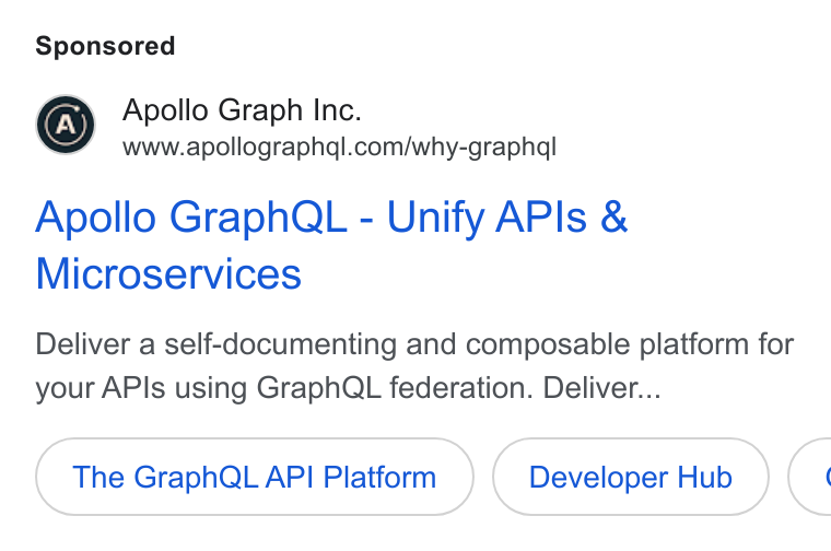 Apollo GraphQL ad on Google Ads: Apollo Graph Inc. www.apollographq!.com/why-graphql Apollo Graph QL - Unify APIs & Microservices Deliver a self-documenting and composable platform for your APIs using Graph QL federation. Deliver... The Graph QL API Platform Developer Hub C