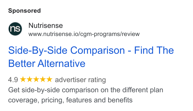 Nutrisense ad on Google Ads: Nutrisense www.nutrisense.io/cgm-programs/review Side-By-Side Comparison - Find The Better Alternative 4.9 kkk k*k advertiser rating Get side-by-side comparison on the different plan coverage, pricing, features and benefits