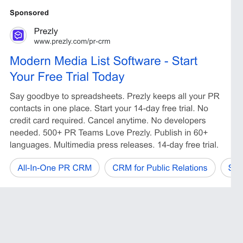 Prezly ad on Google Ads: Modern Media List Software - Start Your Free Trial Today Say goodbye to spreadsheets. Prezly keeps all your PR contacts in one place. Start your 14-day free trial. No credit card required. Cancel anytime. No developers needed. 500+ PR Teams Love Prezly. Publish in 60+ languages. Multimedia press releases. 14-day free trial. Altin-One PR CRM ) (crm for Public Relations ) ‘