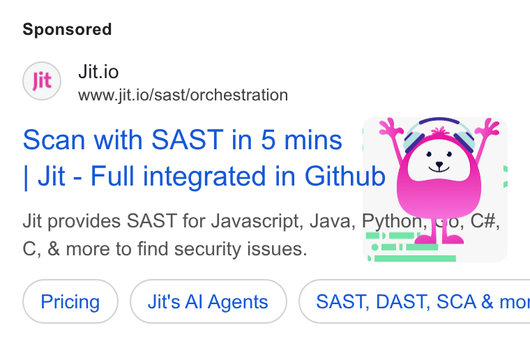Jit ad on Google Ads: Jit.io www.jit.io/sast/orchestration Scan with SAST in 5 mins | Jit - Full integrated in Github Jit provides SAST for Javascript, Java, Pytho 7 C, & more to find security issues. om y O a Jit's Al Agents } ( SAST, DAST, SCA & mor