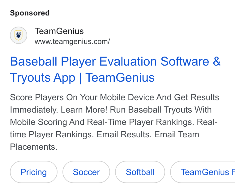TeamGenius ad on Google Ads: Baseball Player Evaluation Software & Tryouts App | Team Genius Score Players On Your Mobile Device And Get Results Immediately. Learn More! Run Baseball Tryouts With Mobile Scoring And Real-Time Player Rankings. Real- time Player Rankings. Email Results. Email Team Placements. Softball { Team Genius F